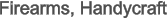 Firearms, Handycraft