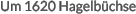 Um 1620 Hagelbüchse