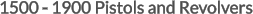 1500 - 1900 Pistols and Revolvers